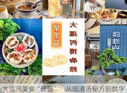 大运河美食“破圈”：从临清汤秘方到数字藏品